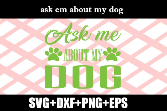 Ask Em About My Dog