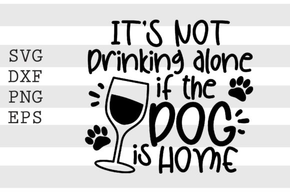 It’s Not Drinking Alone If the Dog… SVG